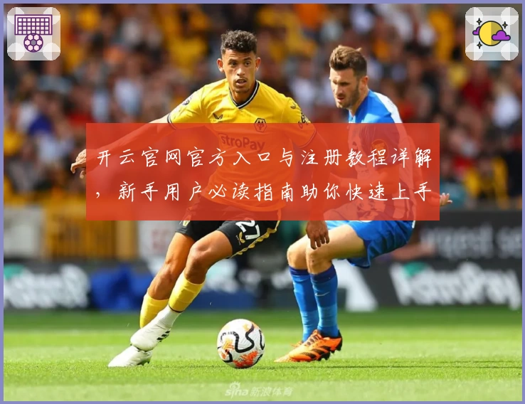 开云官网官方入口与注册教程详解，新手用户必读指南助你快速上手